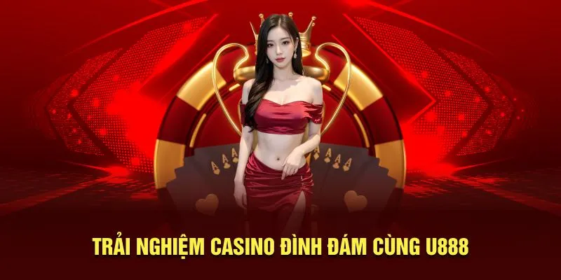 Trải nghiệm casino đình đám cùng U888