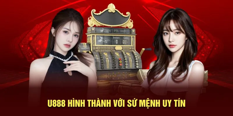 U888 hình thành với sứ mệnh uy tín