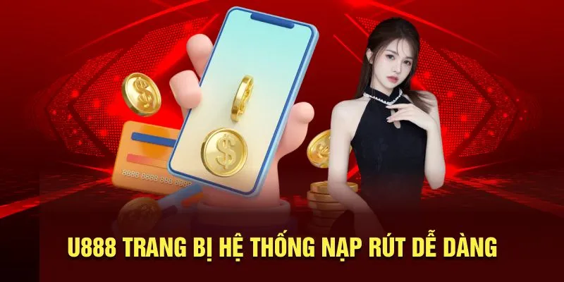 U888 trang bị hệ thống nạp rút dễ dàng