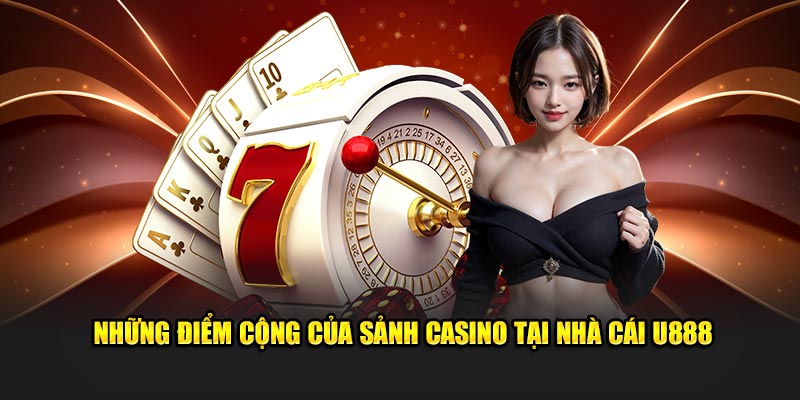 Những điểm cộng của sảnh casino tại nhà cái U888