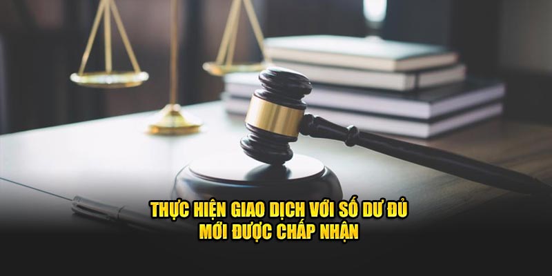 Thực hiện giao dịch với số dư đủ mới được chấp nhận