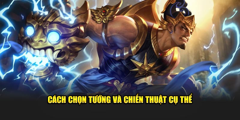 Cách chọn tướng và chiến thuật cụ thể 