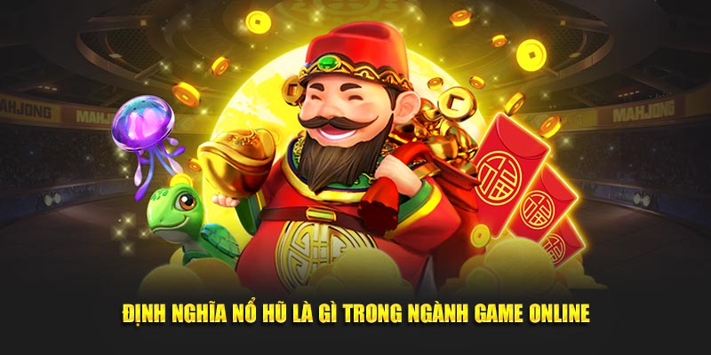 Định nghĩa nổ hũ là gì trong ngành game online