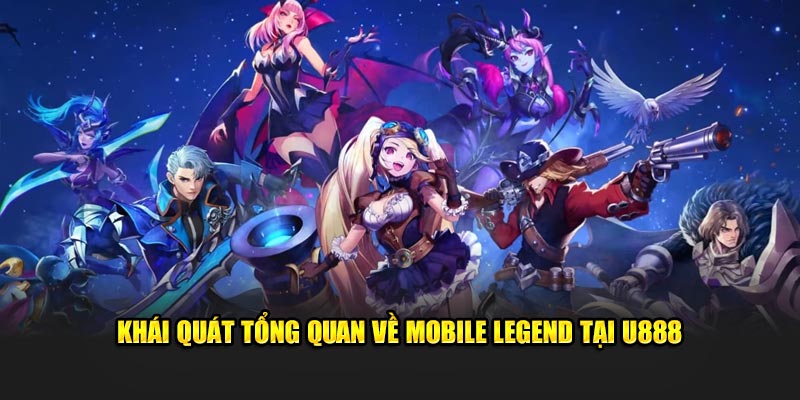 Khái quát tổng quan về Mobile Legend tại U888  