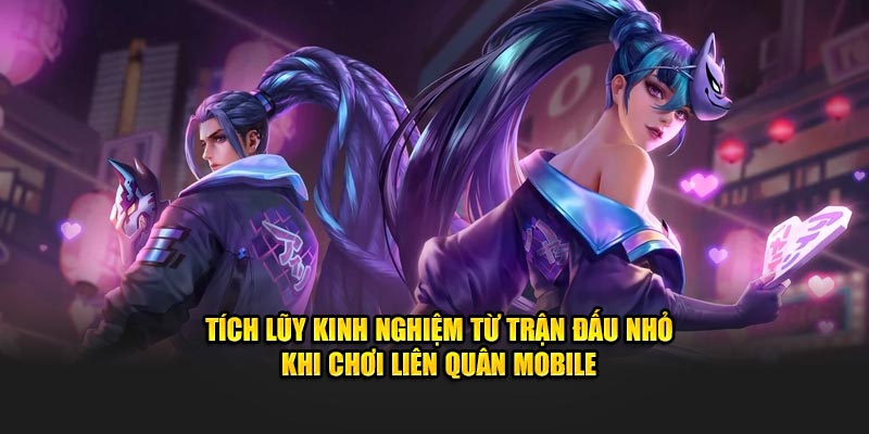 Tích lũy kinh nghiệm từ trận đấu nhỏ khi chơi liên quân mobile