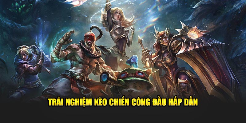 Trải nghiệm kèo chiến công đầu hấp dẫn 